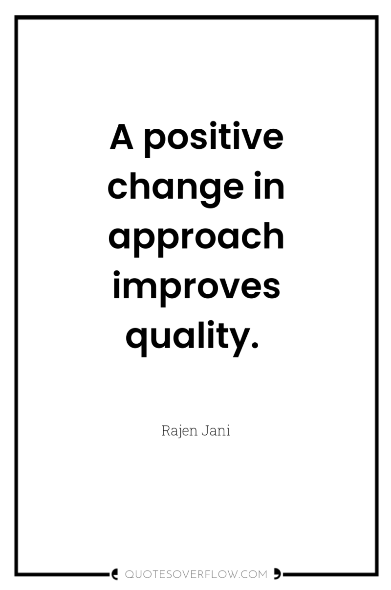 A positive change in approach improves quality. 
