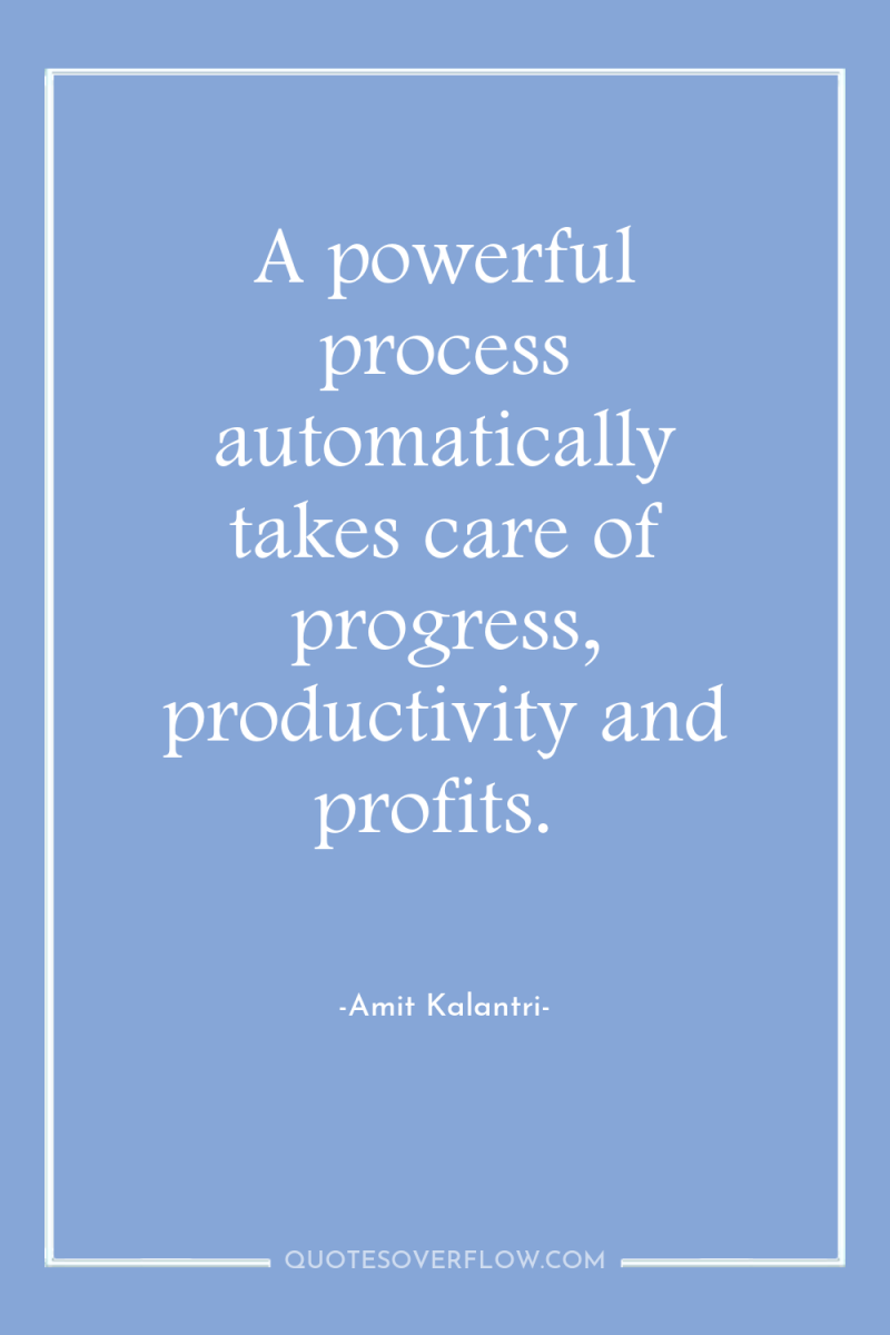 A powerful process automatically takes care of progress, productivity and...