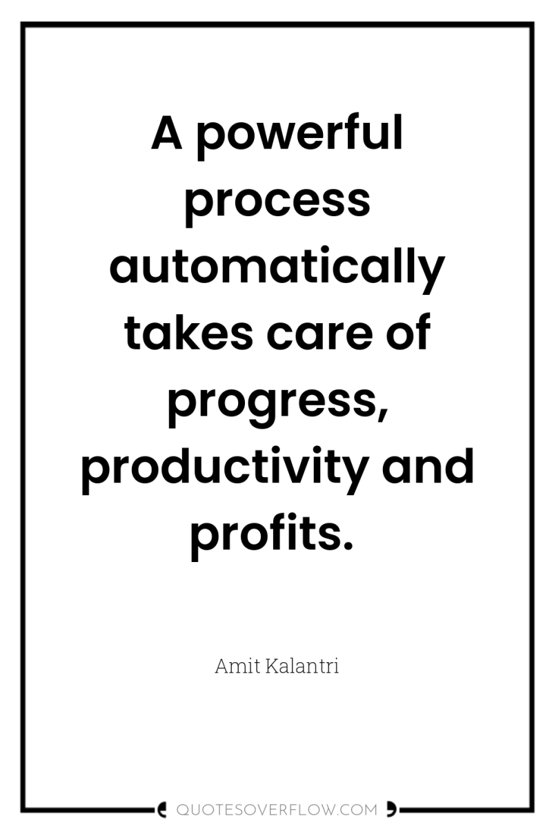 A powerful process automatically takes care of progress, productivity and...
