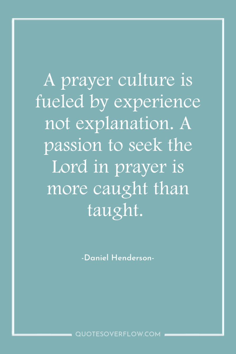 A prayer culture is fueled by experience not explanation. A...