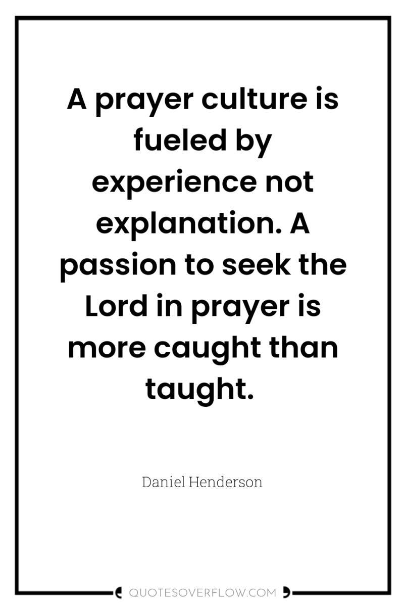 A prayer culture is fueled by experience not explanation. A...