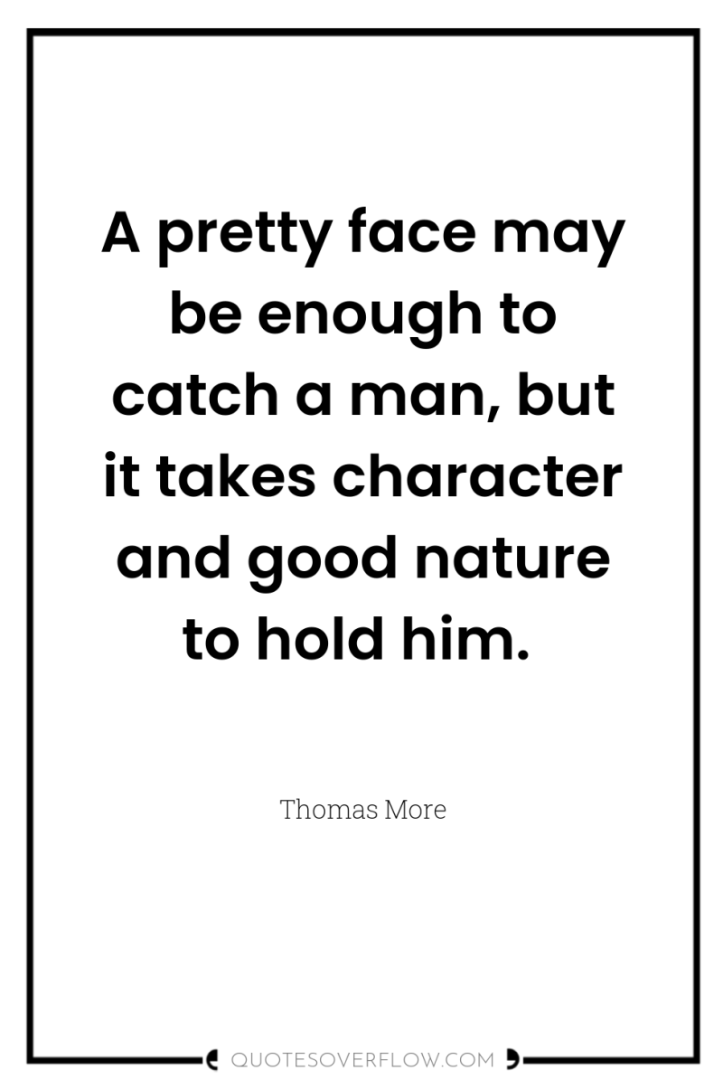 A pretty face may be enough to catch a man,...