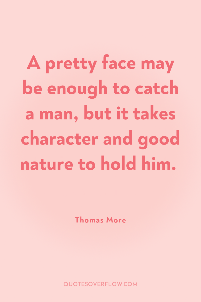 A pretty face may be enough to catch a man,...