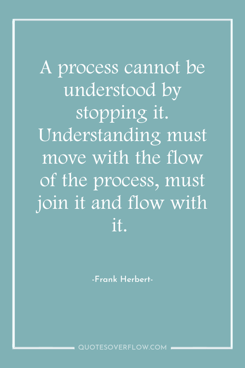 A process cannot be understood by stopping it. Understanding must...