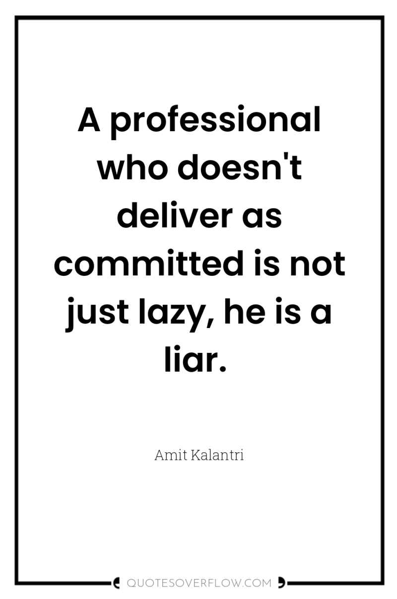 A professional who doesn't deliver as committed is not just...