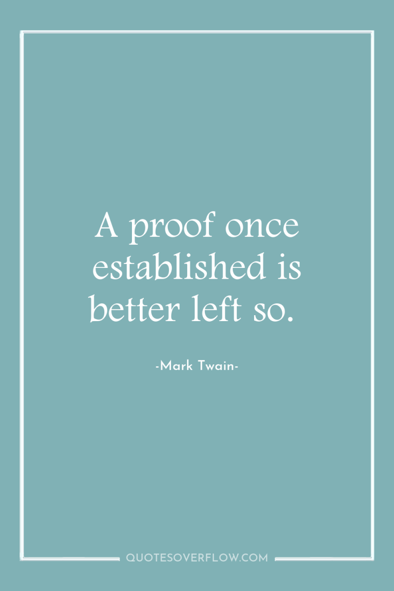 A proof once established is better left so. 