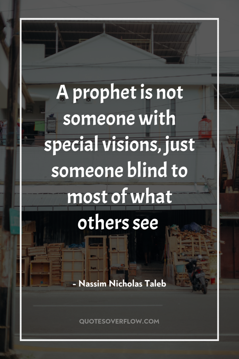 A prophet is not someone with special visions, just someone...