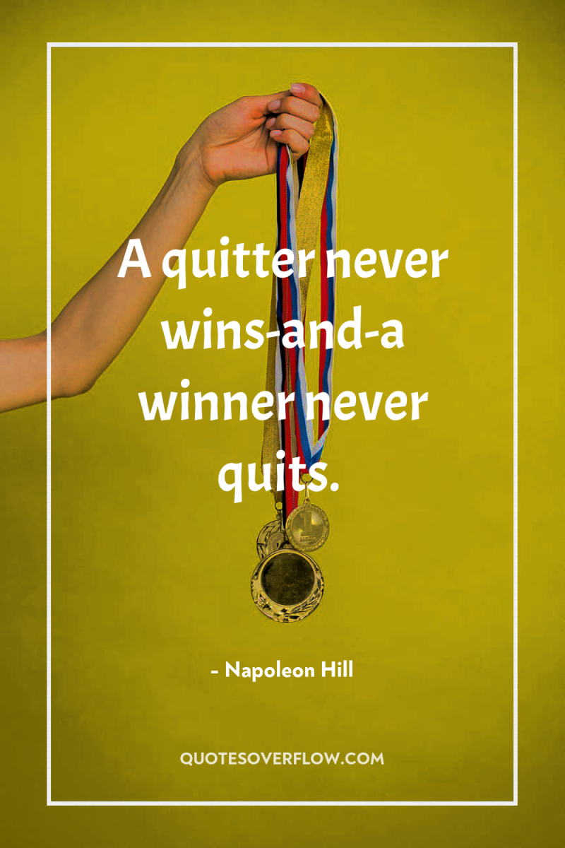 A quitter never wins-and-a winner never quits. 