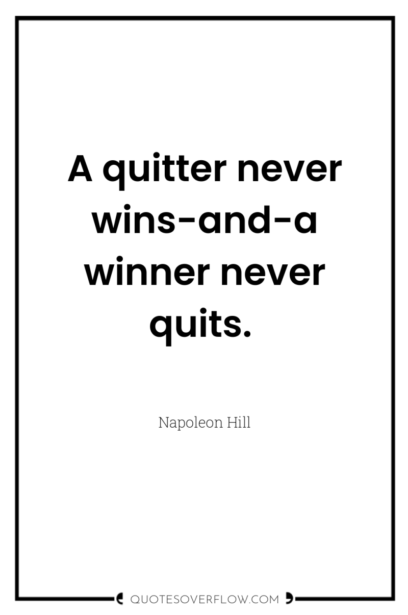 A quitter never wins-and-a winner never quits. 