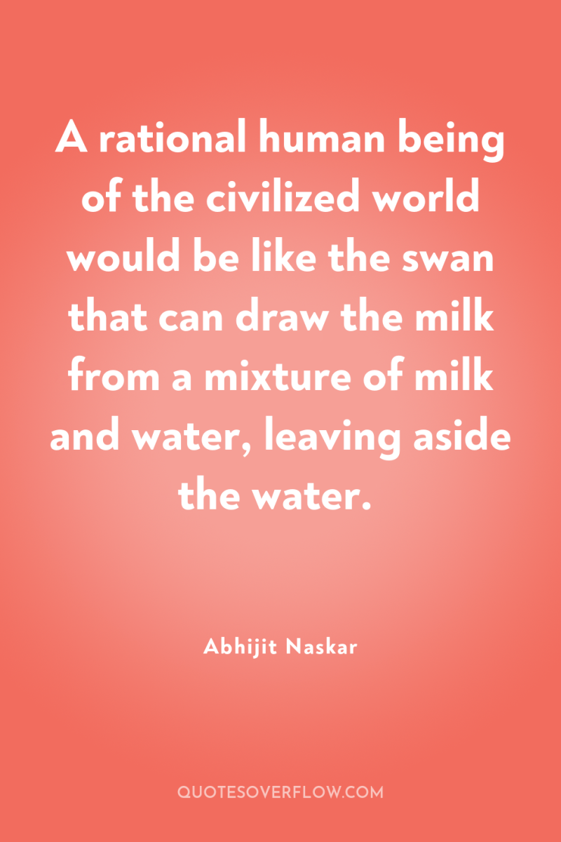 A rational human being of the civilized world would be...