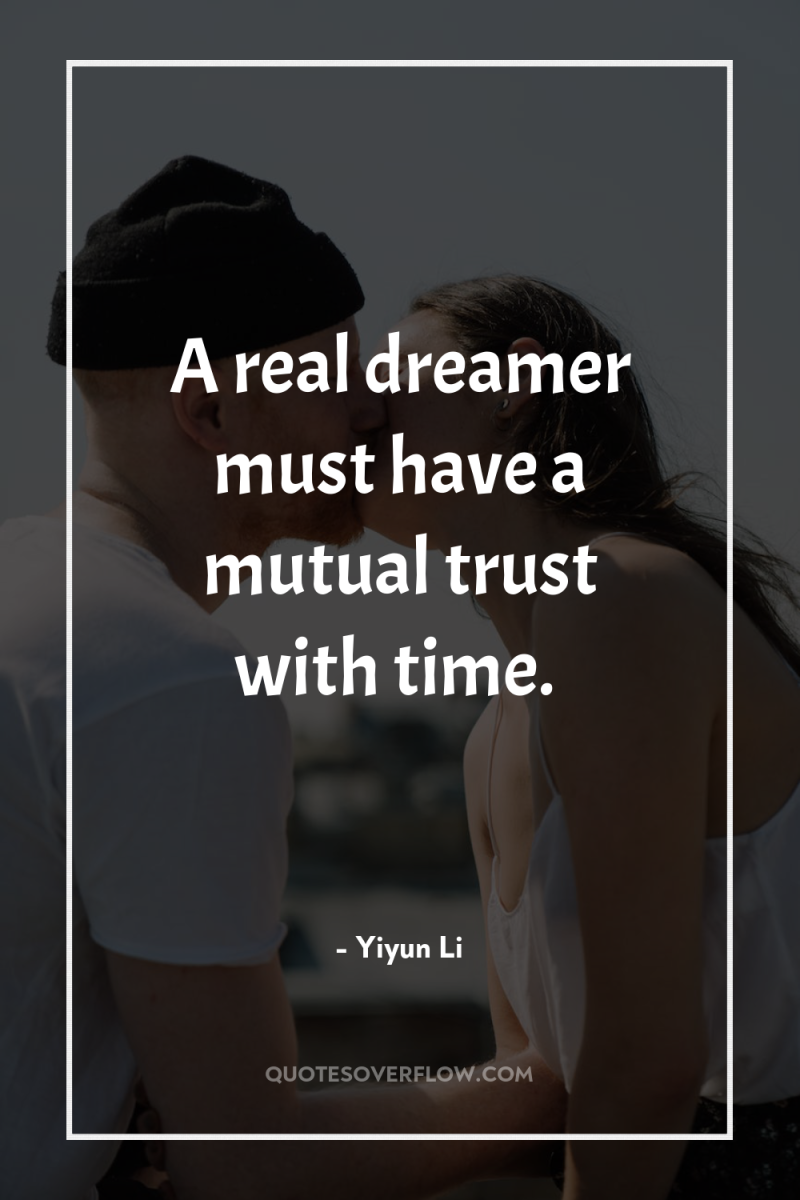A real dreamer must have a mutual trust with time. 