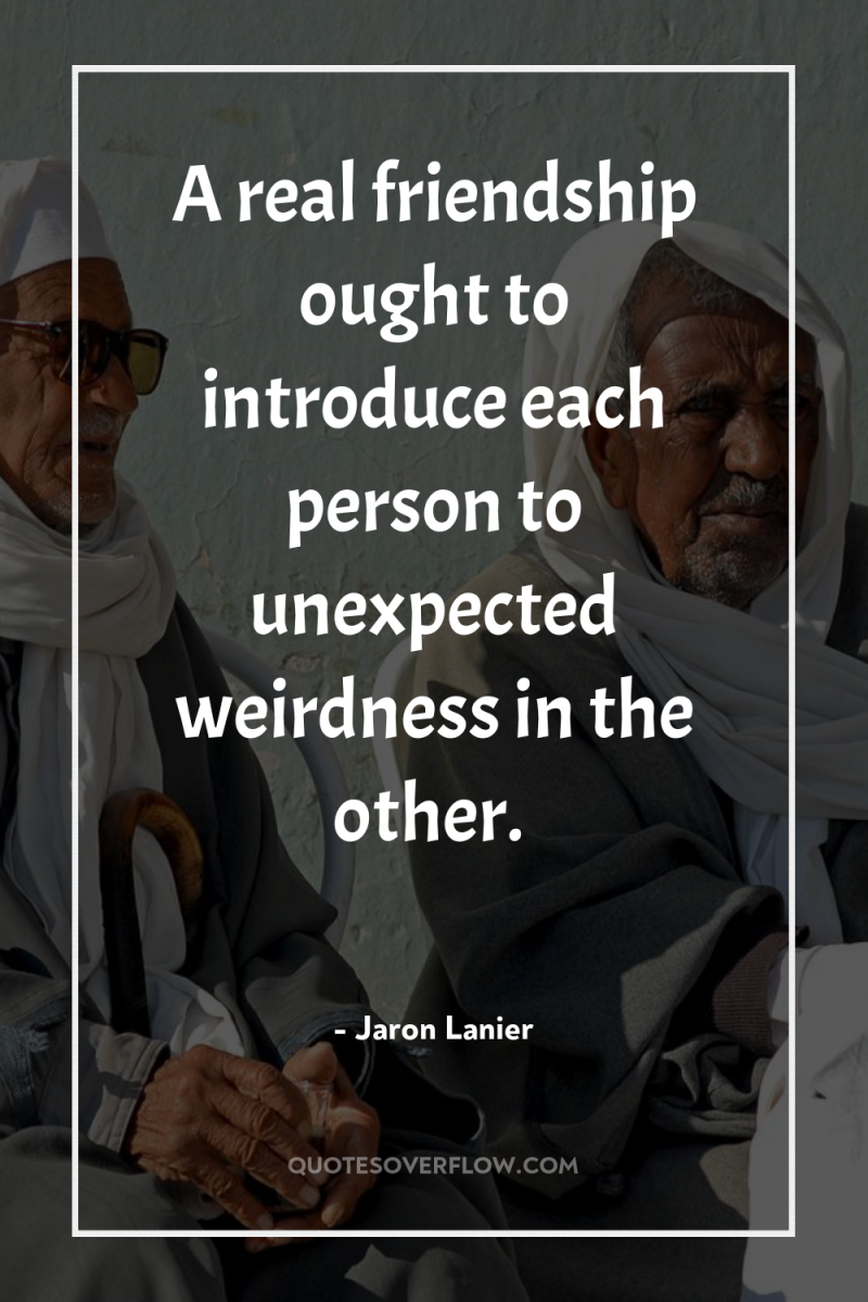 A real friendship ought to introduce each person to unexpected...