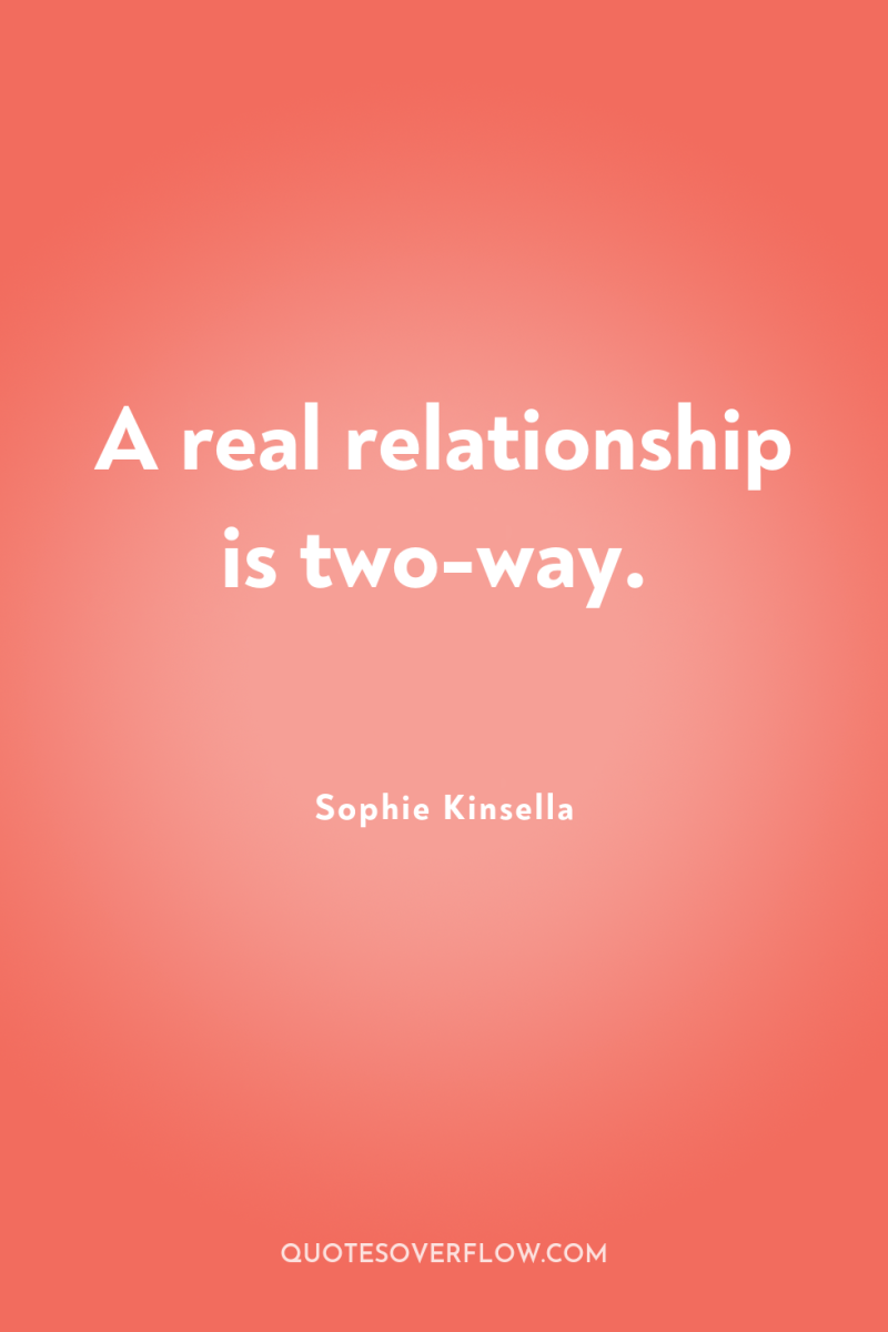 A real relationship is two-way. 