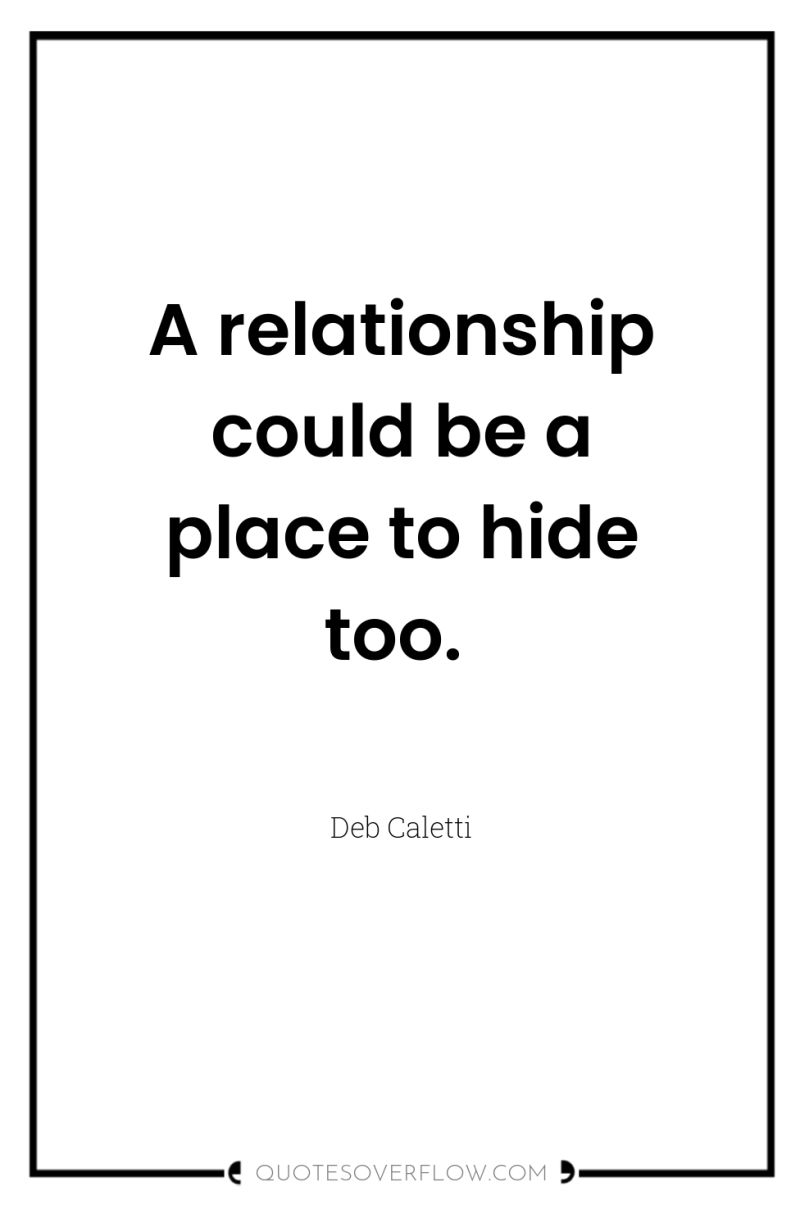 A relationship could be a place to hide too. 