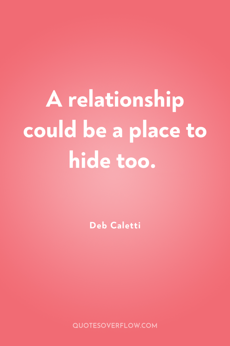 A relationship could be a place to hide too. 