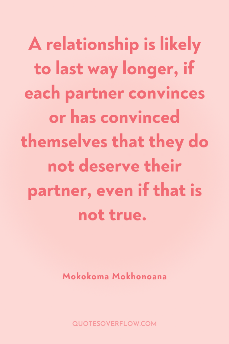 A relationship is likely to last way longer, if each...