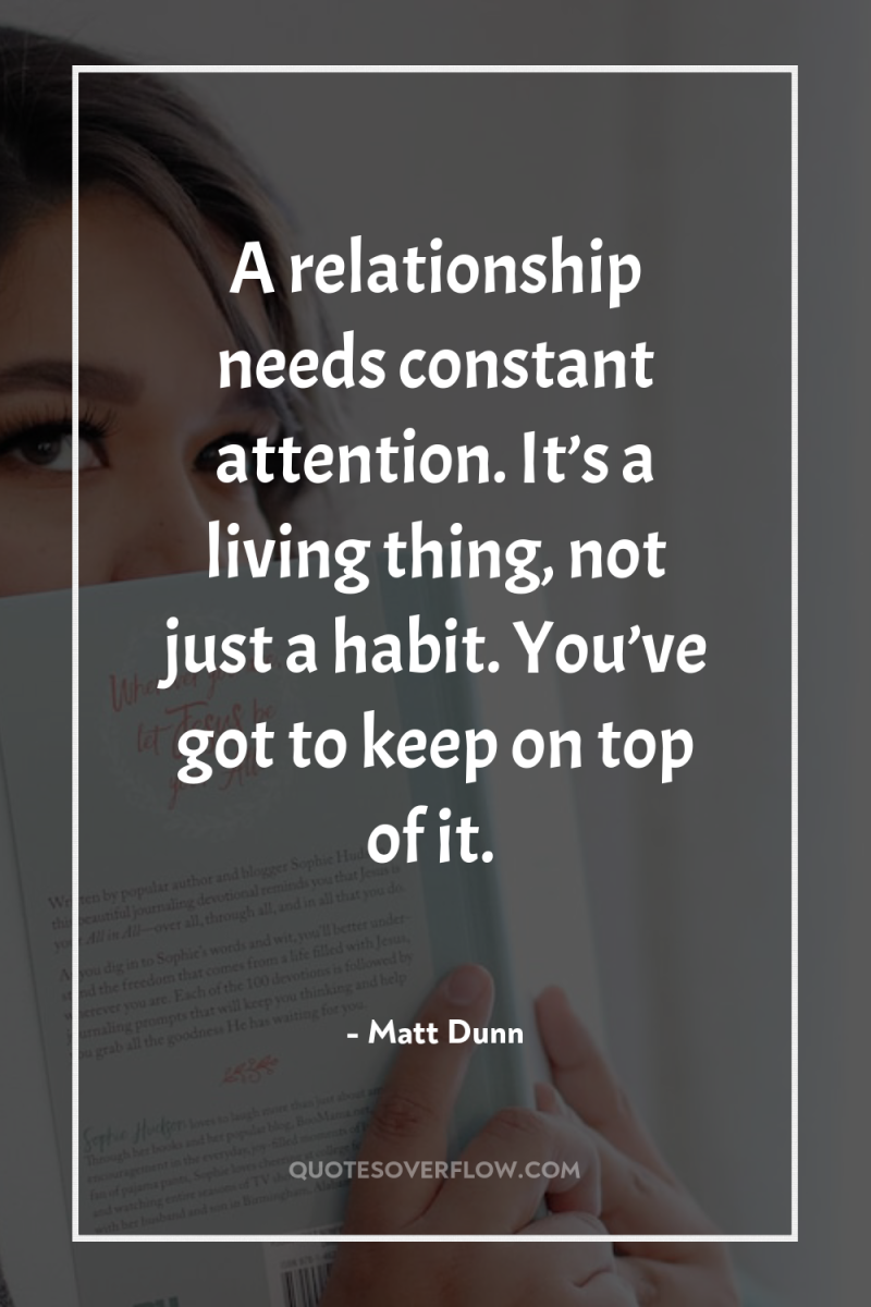 A relationship needs constant attention. It’s a living thing, not...