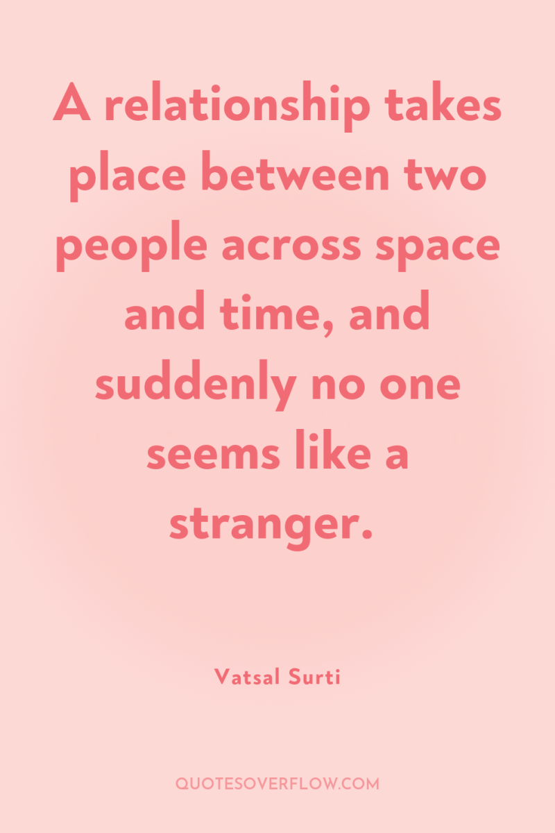 A relationship takes place between two people across space and...