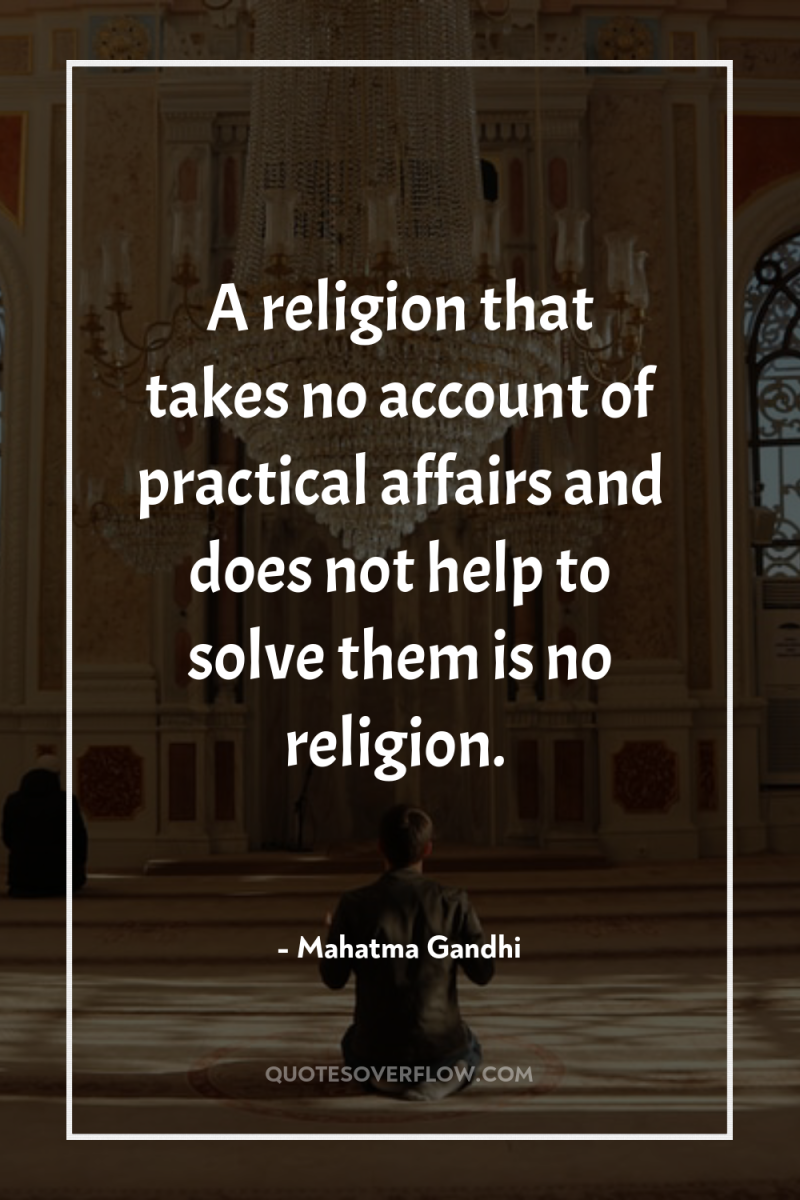 A religion that takes no account of practical affairs and...