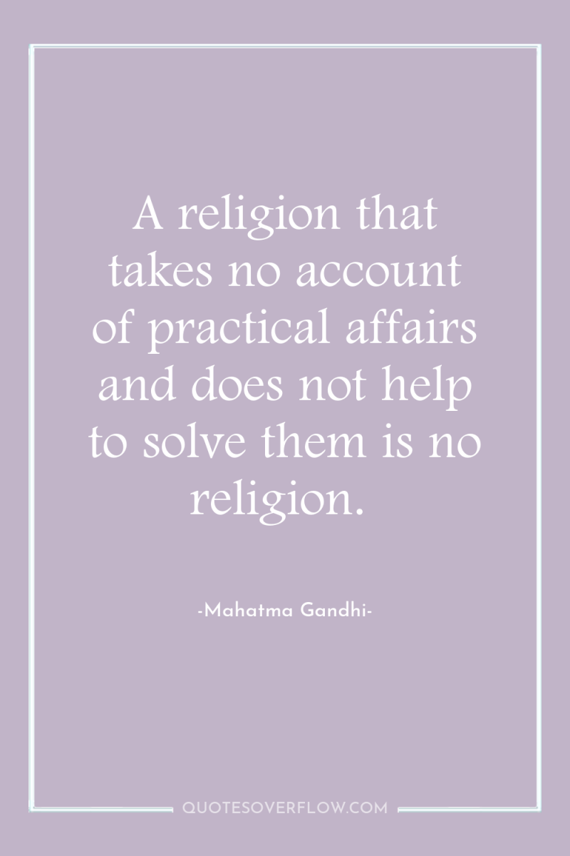 A religion that takes no account of practical affairs and...
