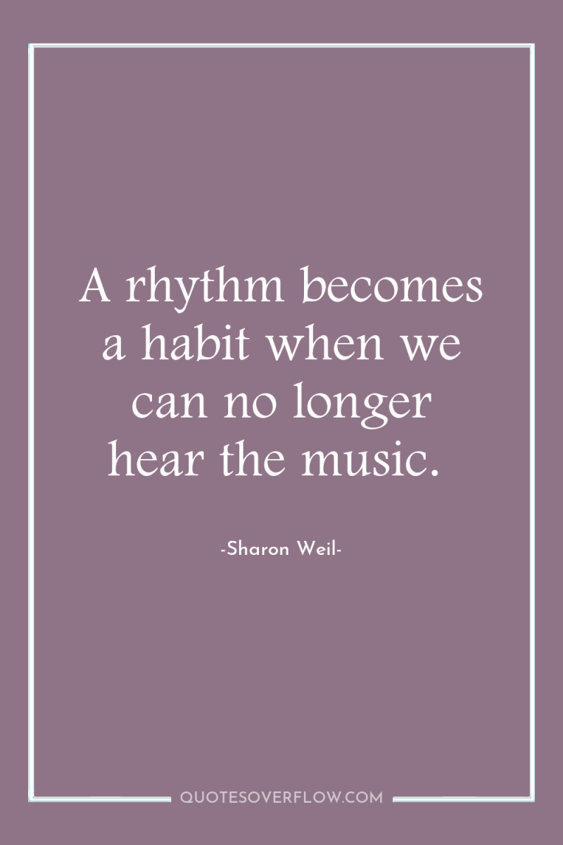 A rhythm becomes a habit when we can no longer...