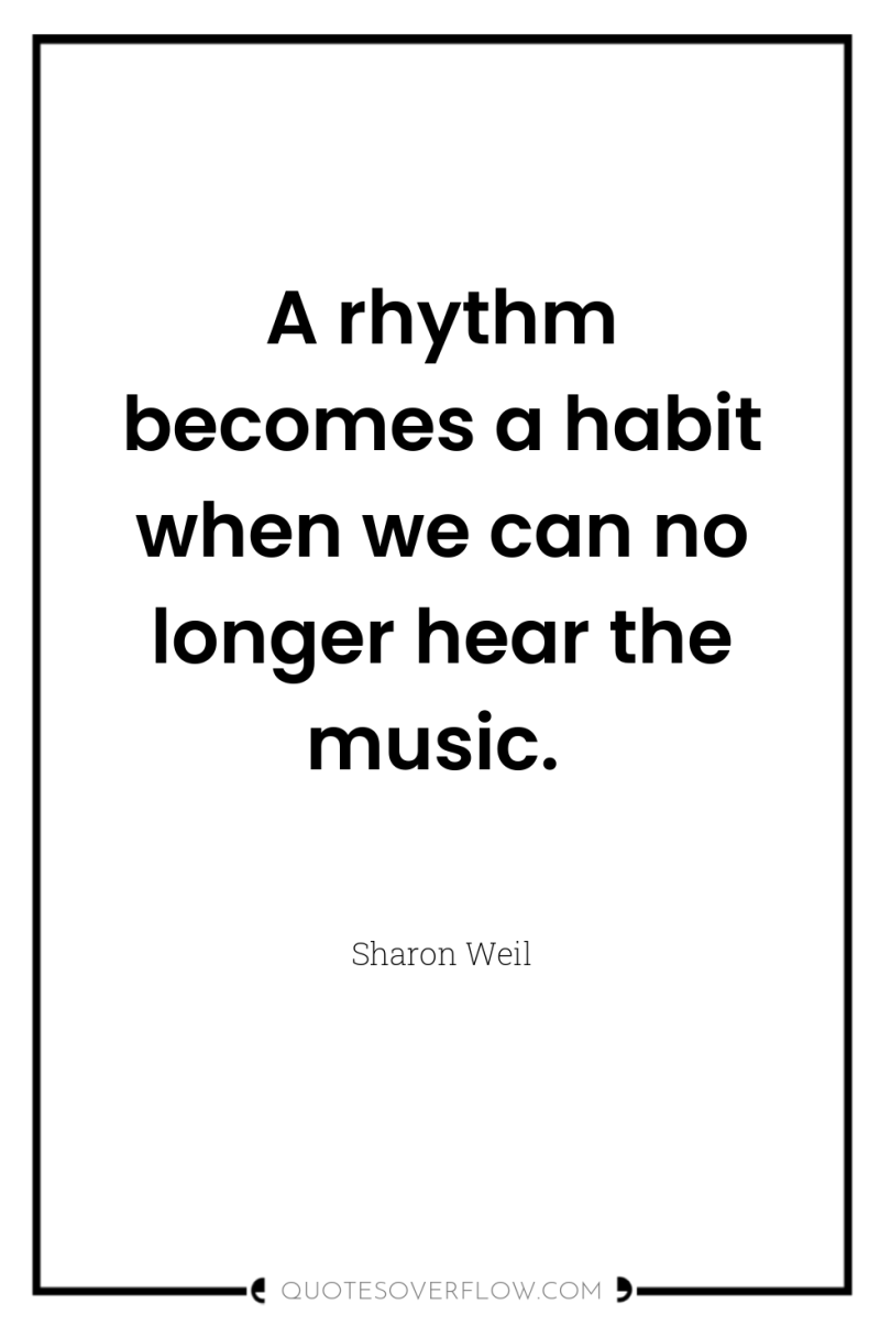 A rhythm becomes a habit when we can no longer...
