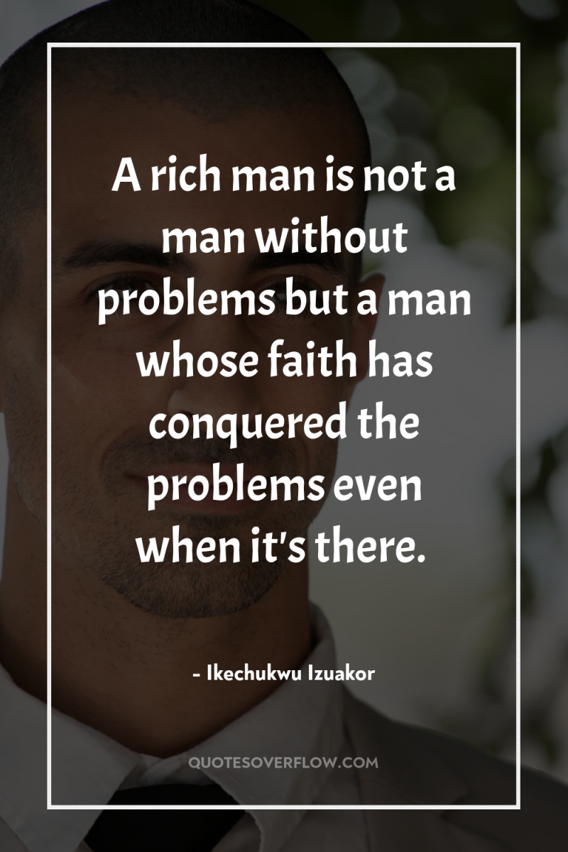 A rich man is not a man without problems but...
