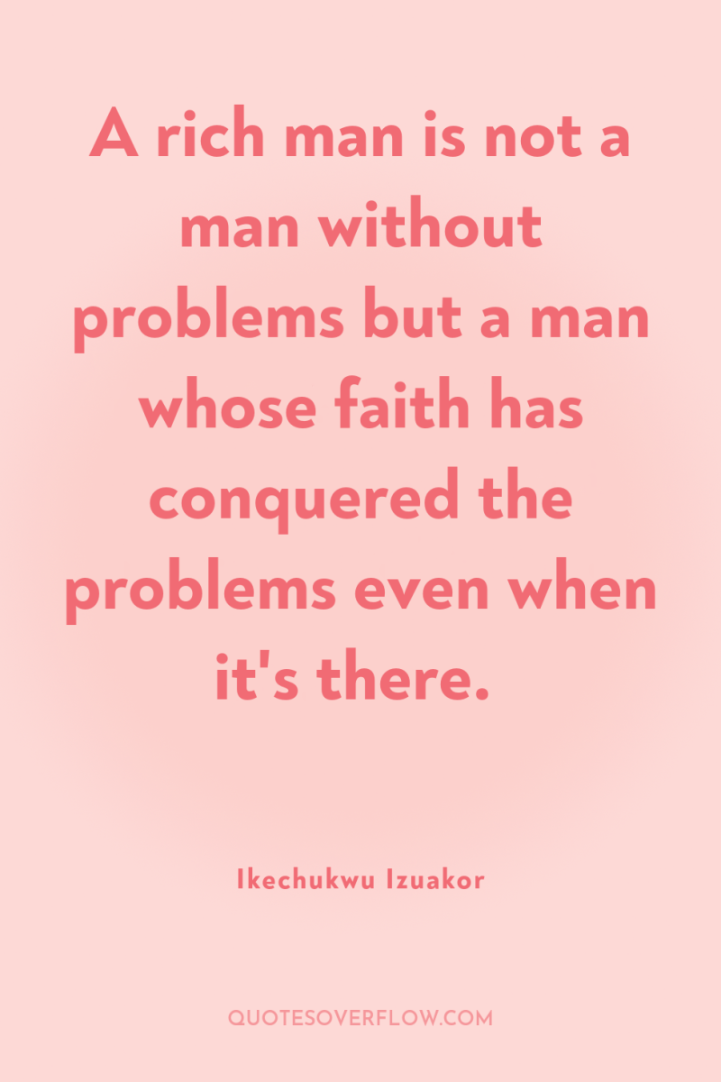 A rich man is not a man without problems but...