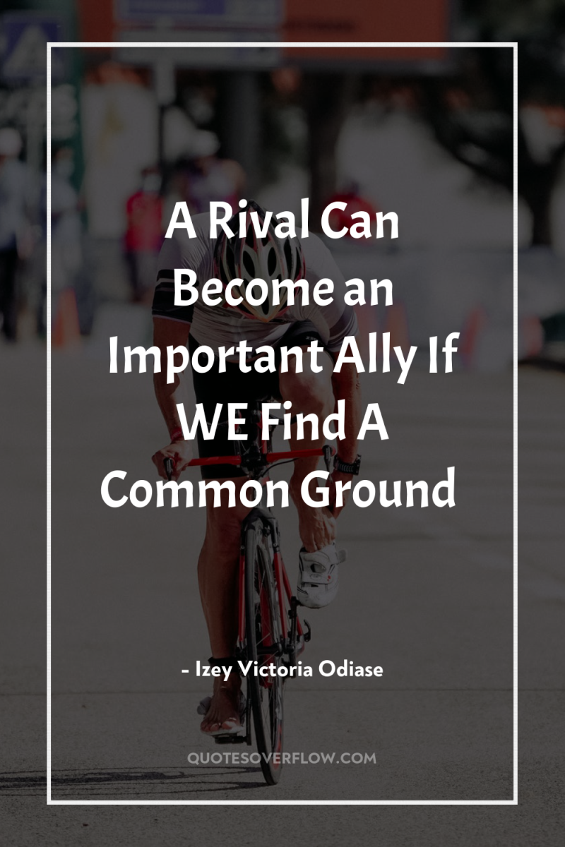 A Rival Can Become an Important Ally If WE Find...