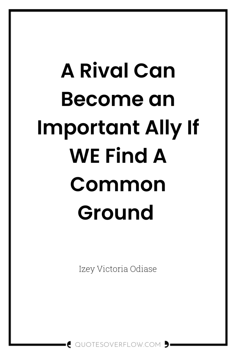 A Rival Can Become an Important Ally If WE Find...