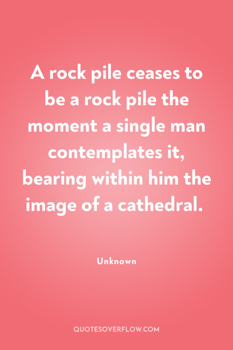 A rock pile ceases to be a rock pile the...
