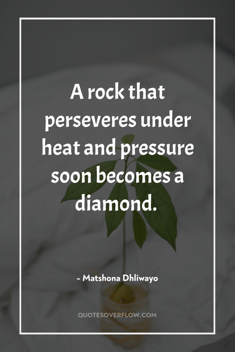 A rock that perseveres under heat and pressure soon becomes...