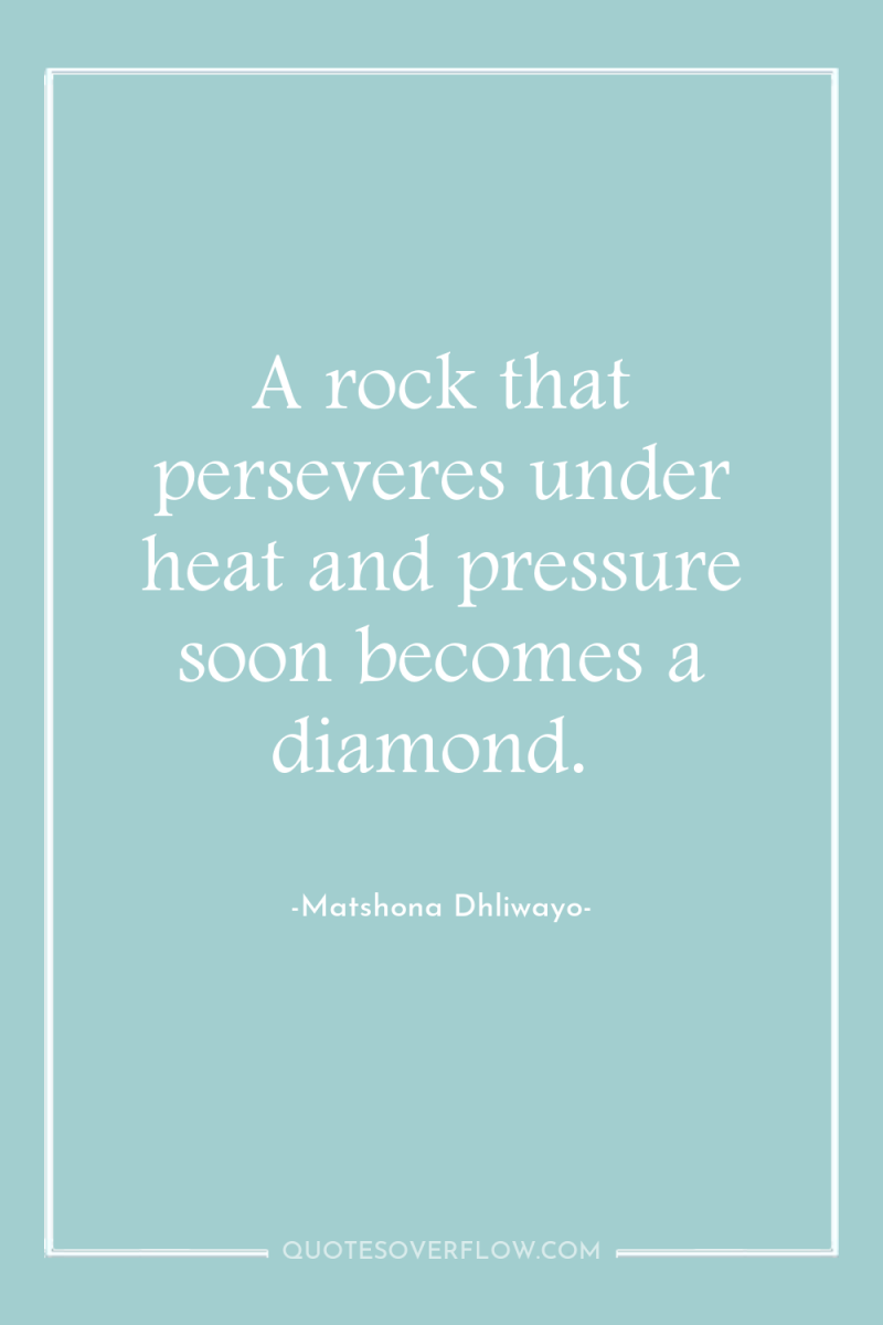 A rock that perseveres under heat and pressure soon becomes...