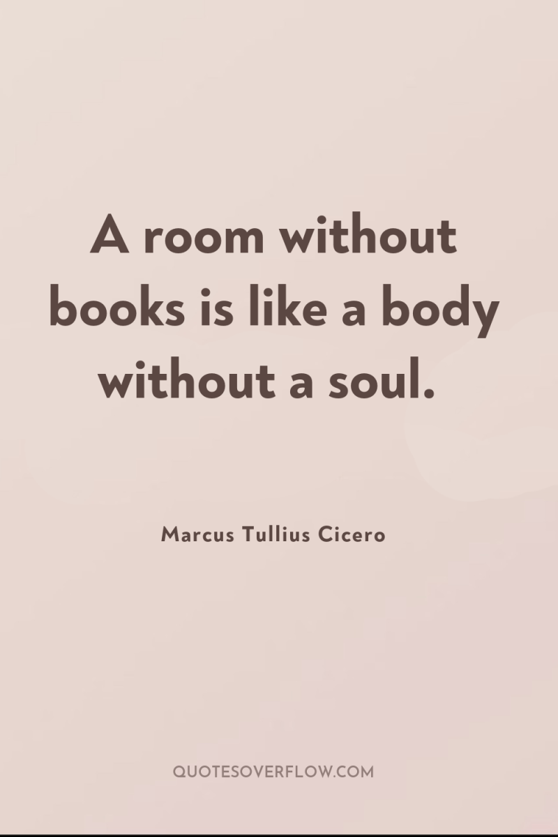 A room without books is like a body without a...