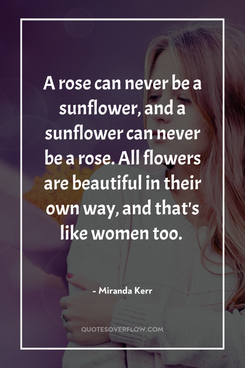 A rose can never be a sunflower, and a sunflower...