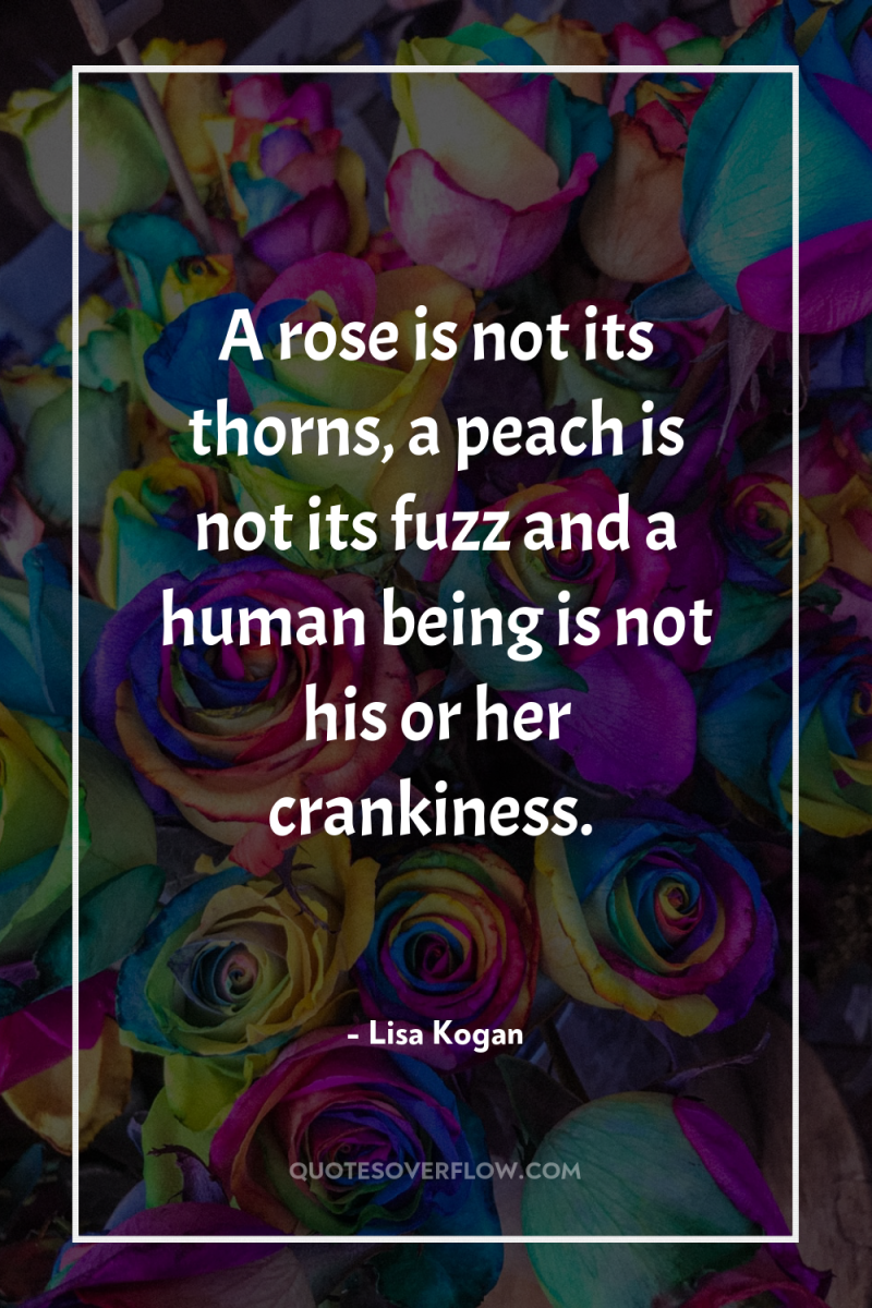 A rose is not its thorns, a peach is not...
