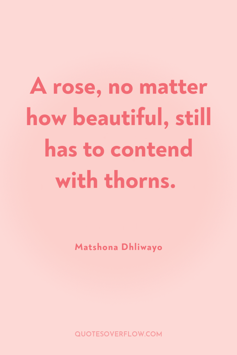 A rose, no matter how beautiful, still has to contend...