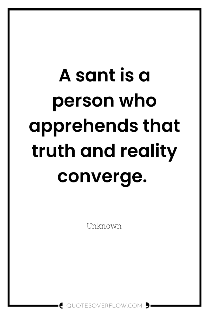 A sant is a person who apprehends that truth and...