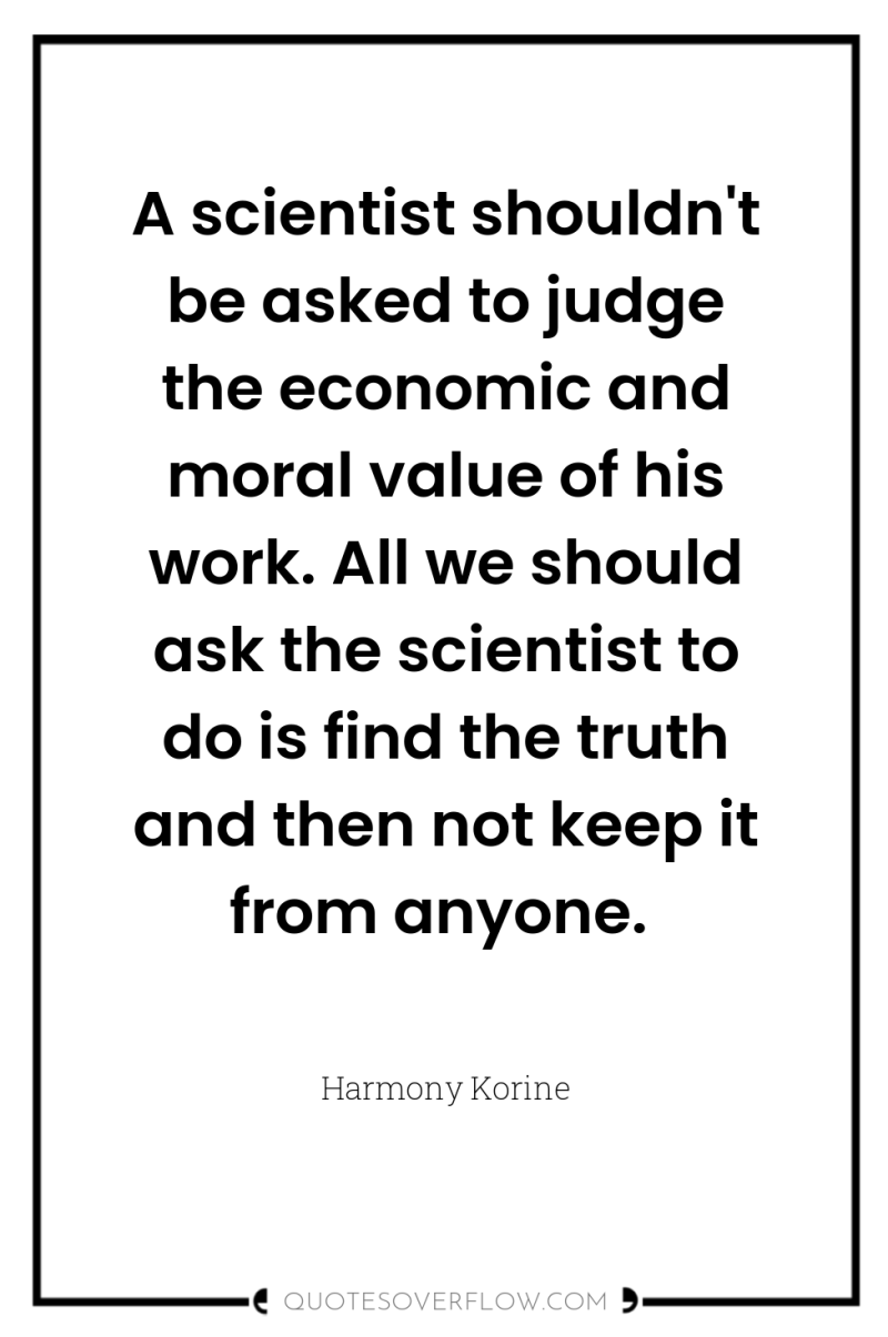 A scientist shouldn't be asked to judge the economic and...