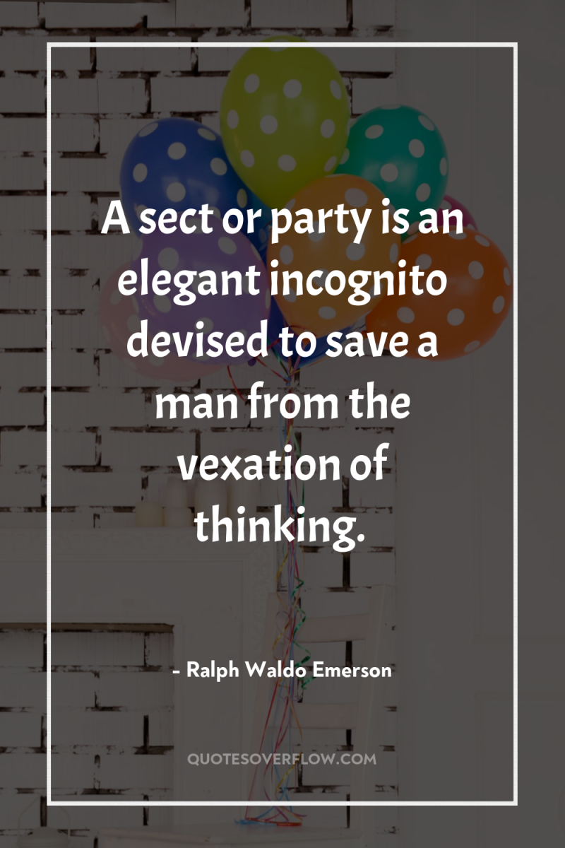 A sect or party is an elegant incognito devised to...