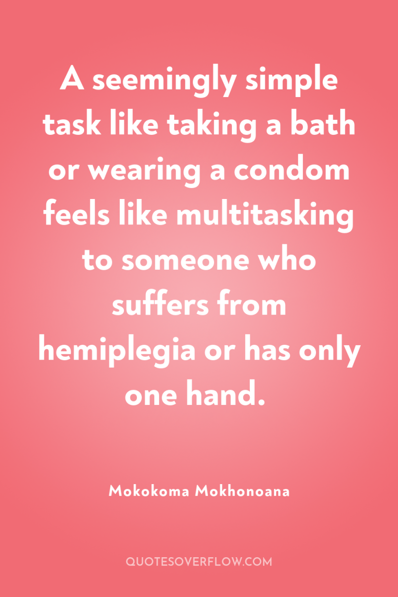 A seemingly simple task like taking a bath or wearing...