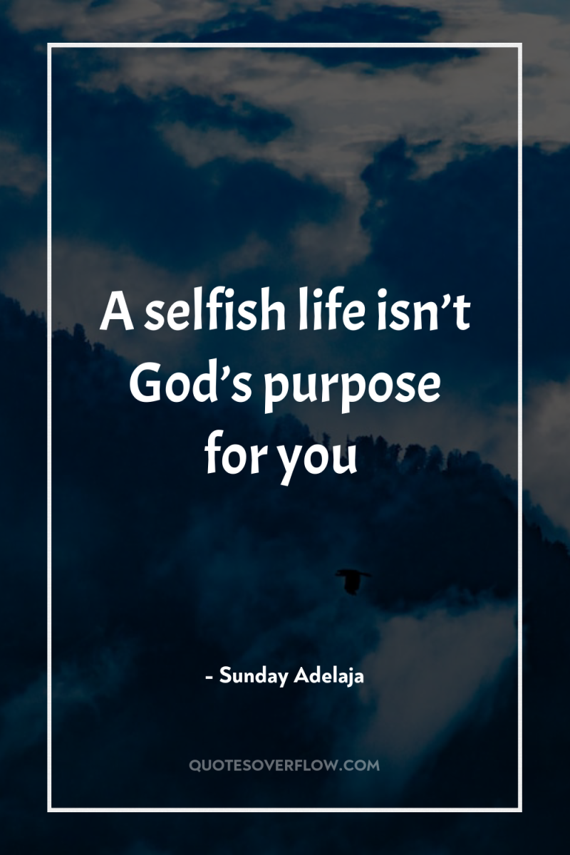 A selfish life isn’t God’s purpose for you 