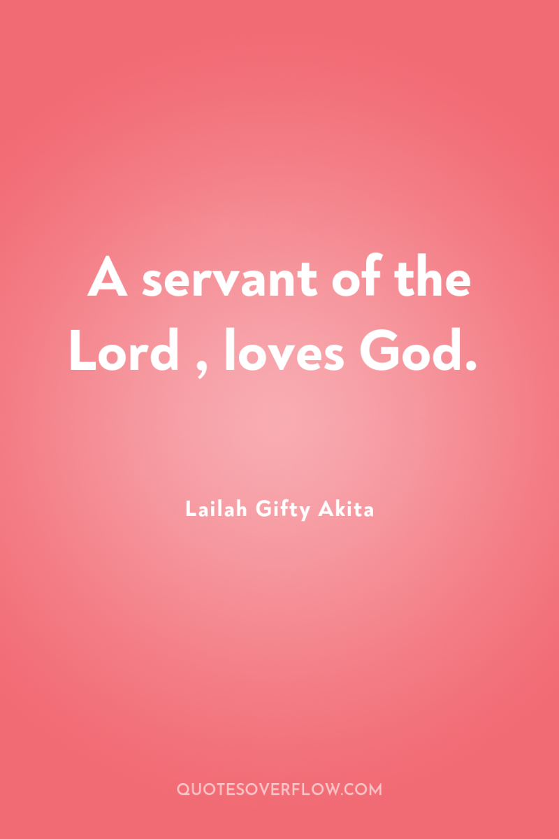 A servant of the Lord , loves God. 