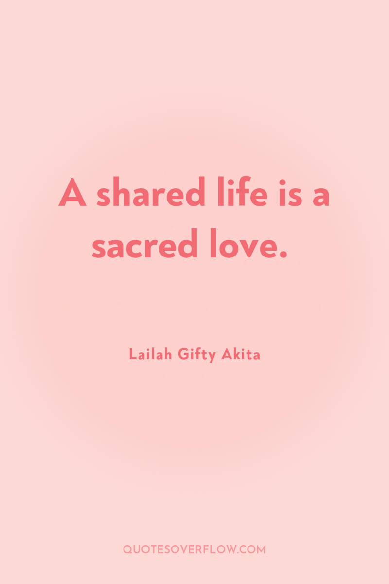 A shared life is a sacred love. 