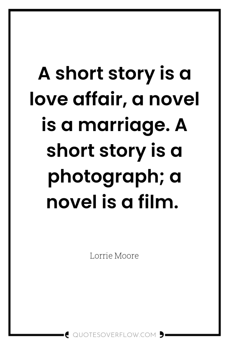 A short story is a love affair, a novel is...