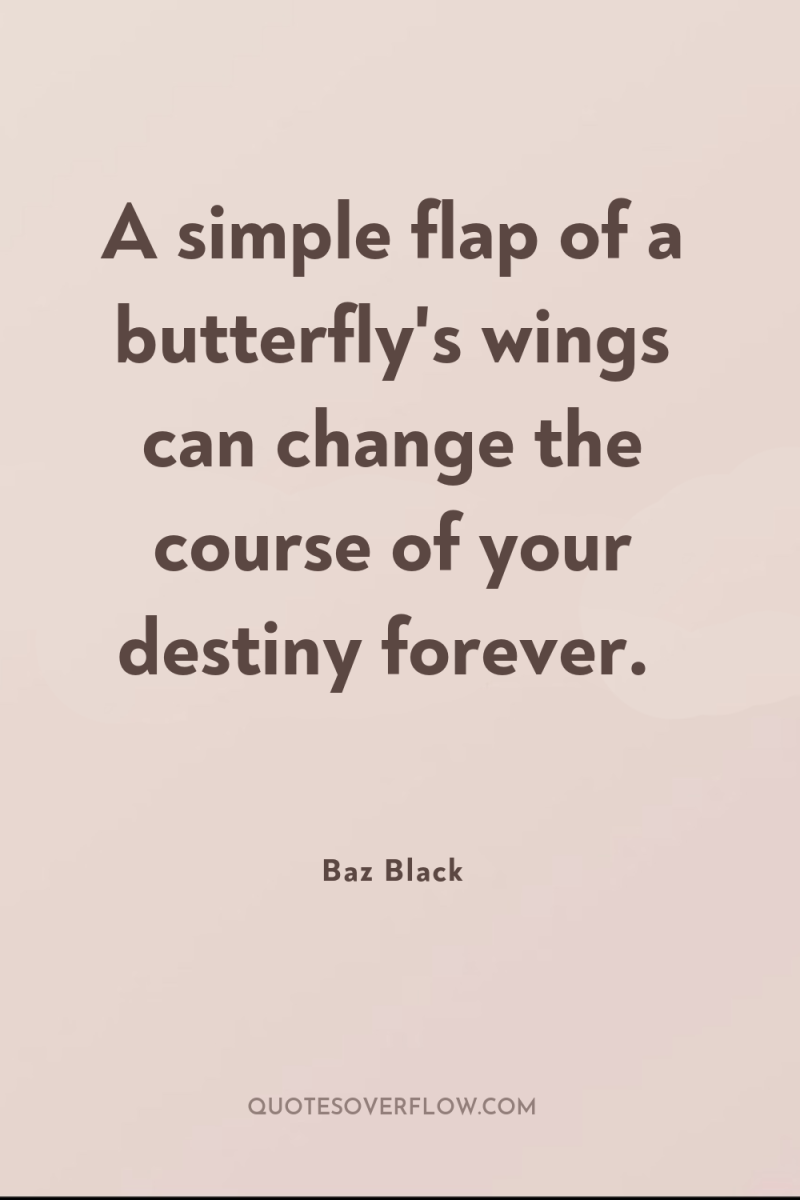A simple flap of a butterfly's wings can change the...