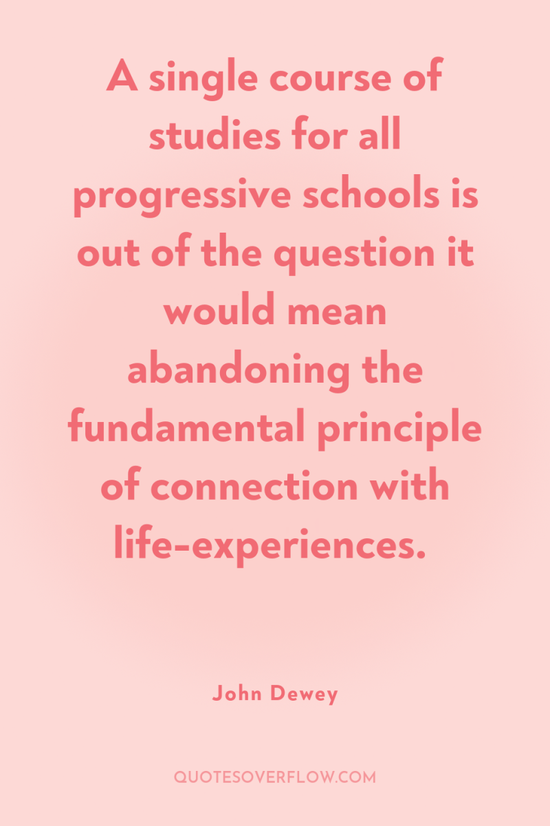 A single course of studies for all progressive schools is...