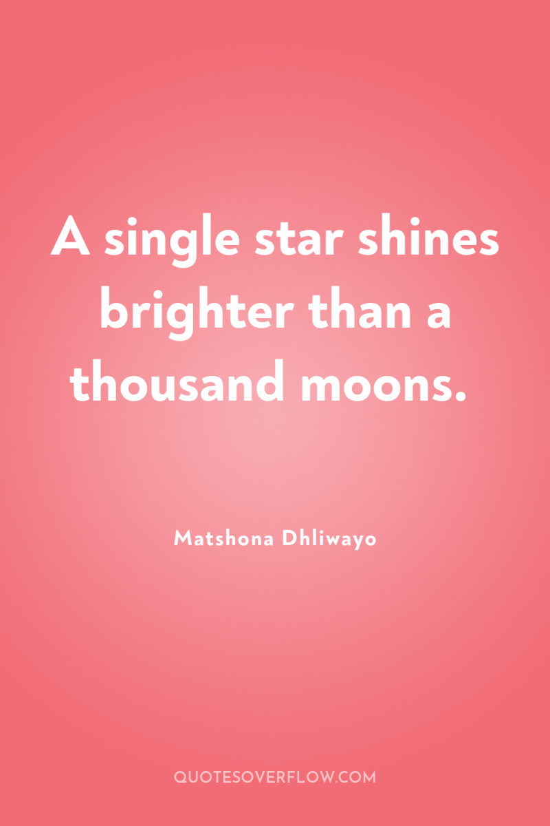 A single star shines brighter than a thousand moons. 