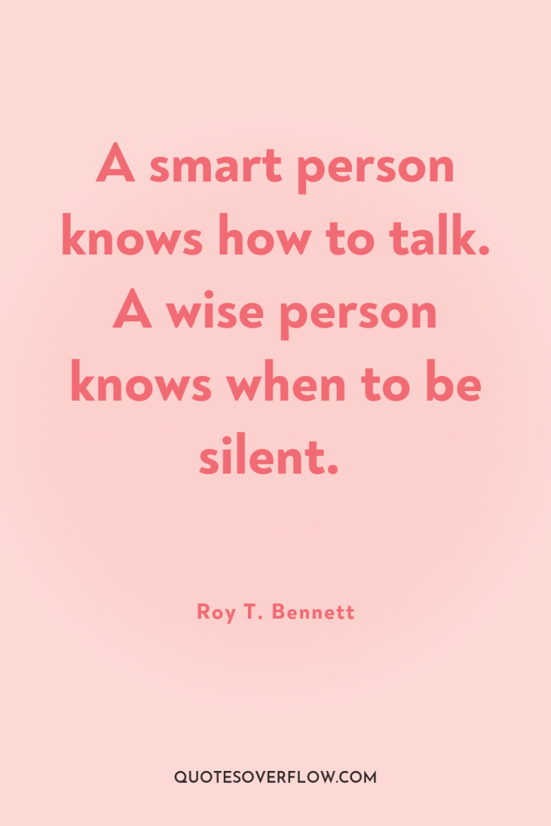A smart person knows how to talk. A wise person...
