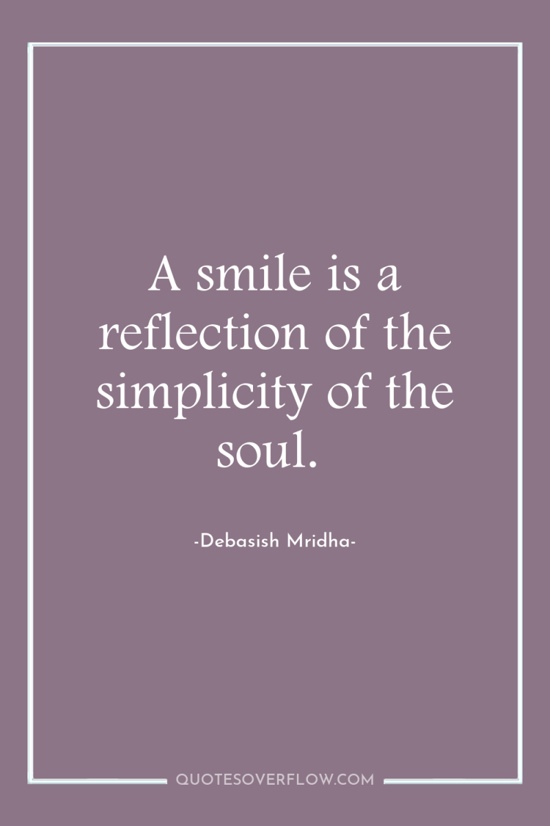 A smile is a reflection of the simplicity of the...